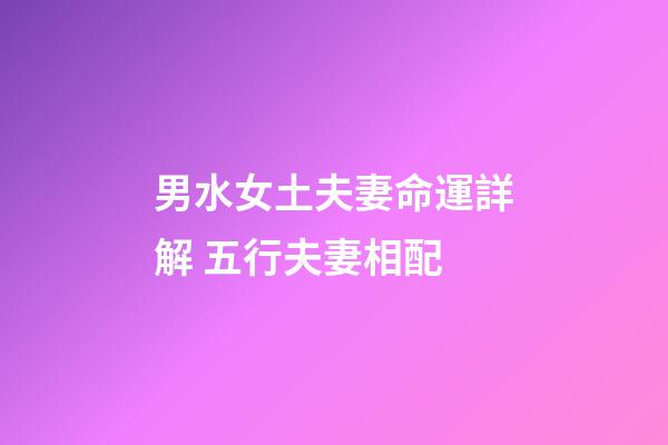 男水女土夫妻命運詳解 五行夫妻相配